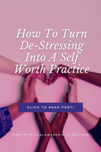How To Turn De-Stressing Into A Self Worth Practice
