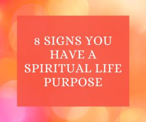 8 Signs That YOU Have A Spiritual Life Purpose - Spiritual Awakening Signs